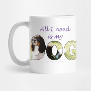 All I need is my dog - King Charles spaniel oil painting wordart Mug